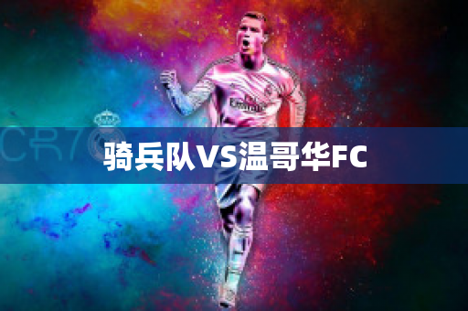 骑兵队VS温哥华FC