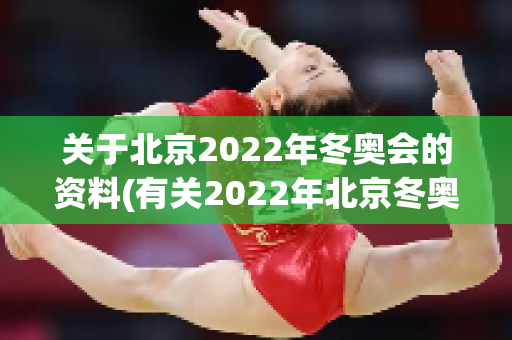 关于北京2022年冬奥会的资料(有关2022年北京冬奥会的资料)
